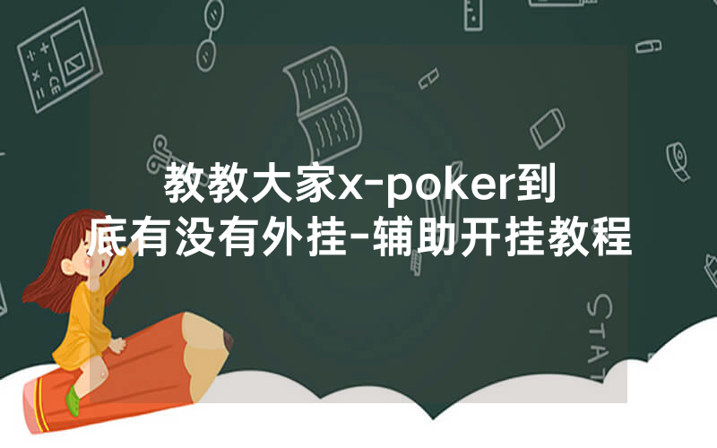 教教大家x-poker到底有没有外挂-辅助开挂教程