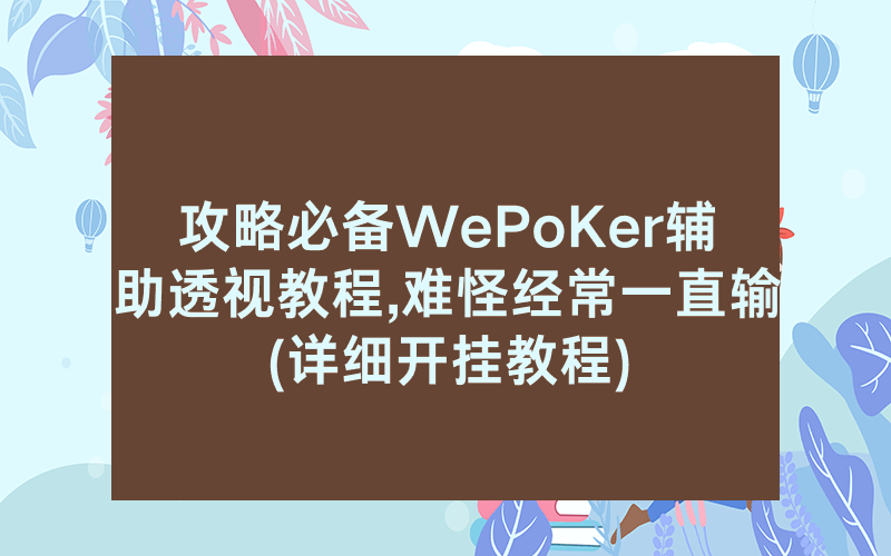 攻略必备WePoKer辅助透视教程,难怪经常一直输(详细开挂教程)