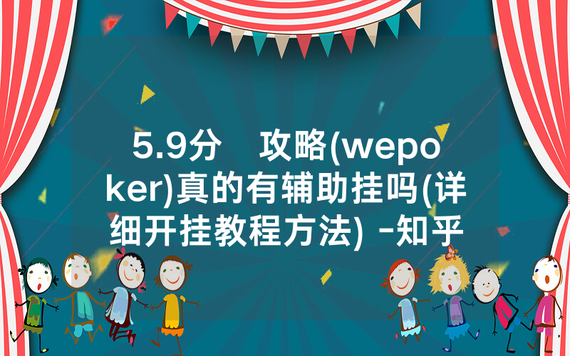 5.9分鐘攻略(wepoker)真的有辅助挂吗(详细开挂教程方法) -知乎