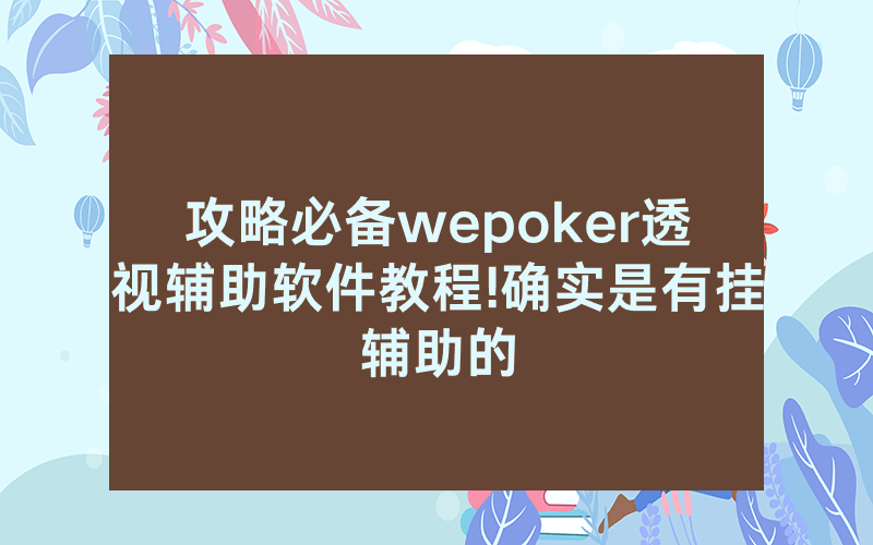 攻略必备wepoker透视辅助软件教程!确实是有挂辅助的