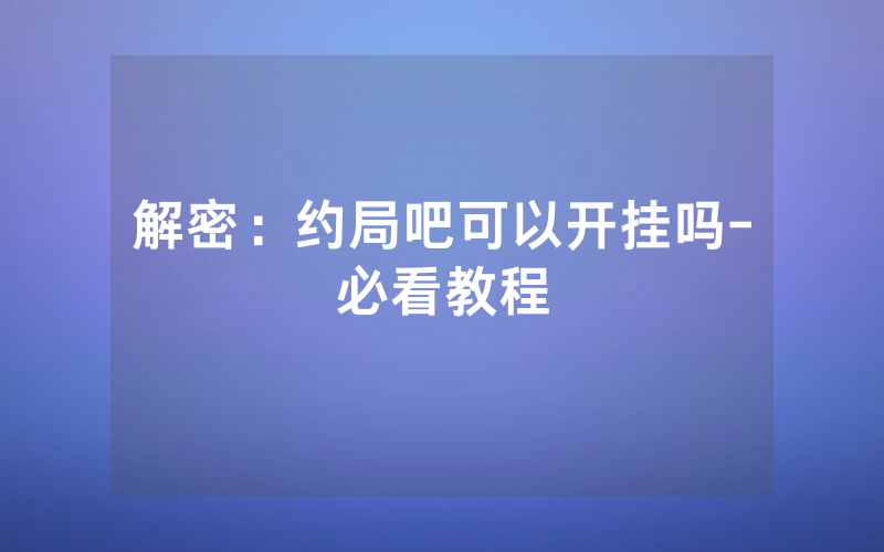 解密：约局吧可以开挂吗-必看教程