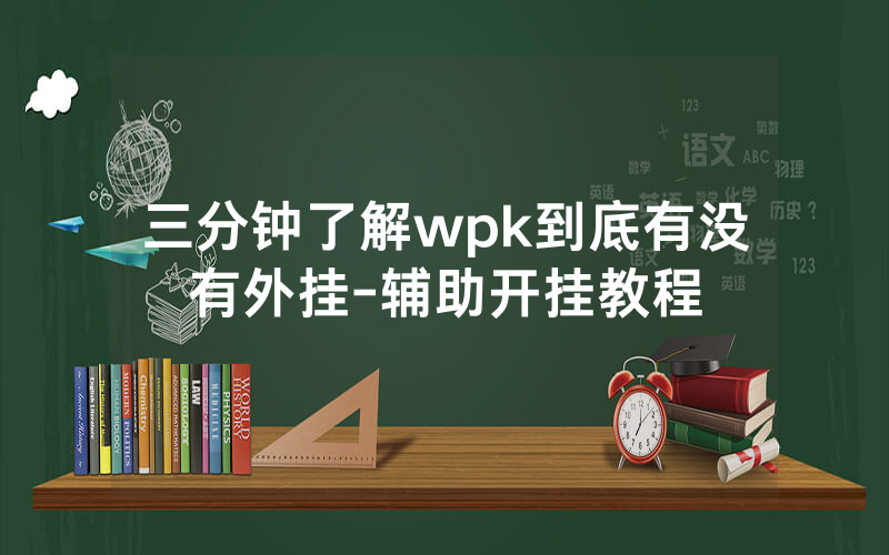 三分钟了解wpk到底有没有外挂-辅助开挂教程