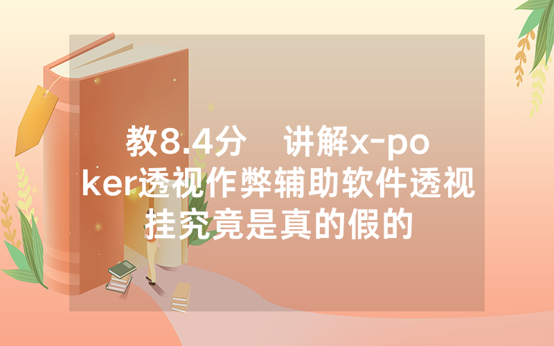 教8.4分鐘讲解x-poker透视作弊辅助软件透视挂究竟是真的假的