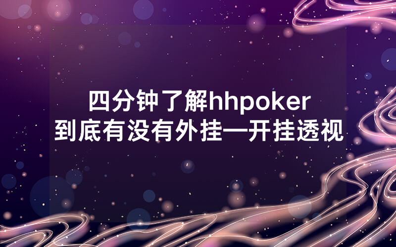 四分钟了解hhpoker到底有没有外挂—开挂透视
