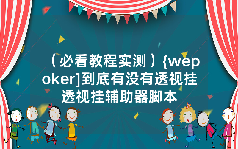 （必看教程实测）{wepoker]到底有没有透视挂透视挂辅助器脚本