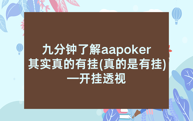 九分钟了解aapoker其实真的有挂(真的是有挂)—开挂透视