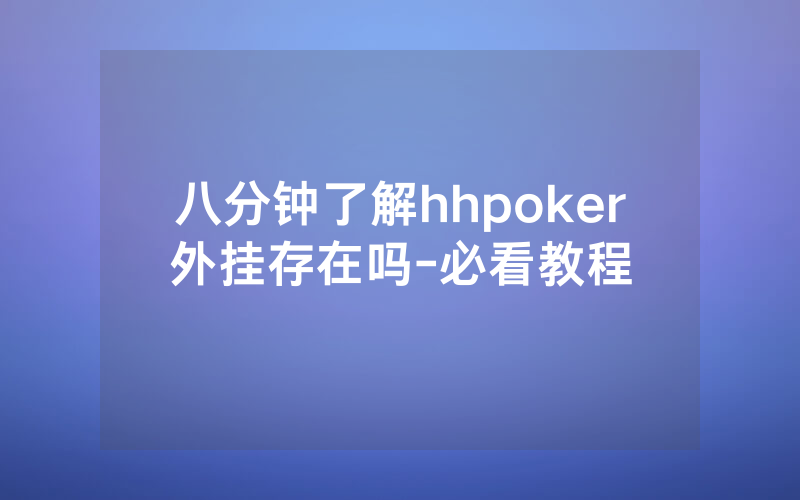 八分钟了解hhpoker外挂存在吗-必看教程
