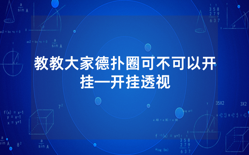 教教大家德扑圈可不可以开挂—开挂透视