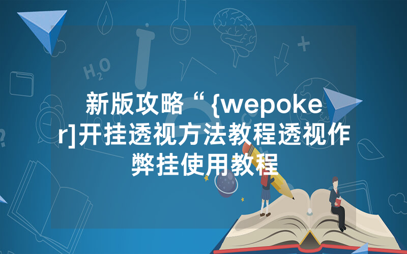 新版攻略“{wepoker]开挂透视方法教程透视作弊挂使用教程