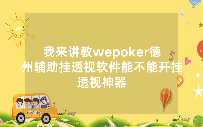 我来讲教wepoker德州辅助挂透视软件能不能开挂透视神器