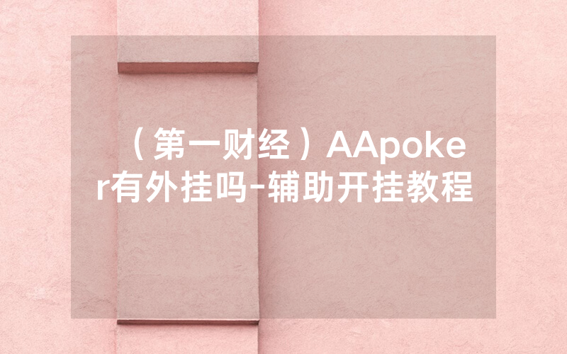 （第一财经）AApoker有外挂吗-辅助开挂教程
