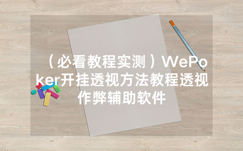 （必看教程实测）WePoker开挂透视方法教程透视作弊辅助软件