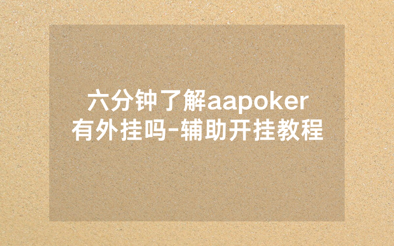 六分钟了解aapoker有外挂吗-辅助开挂教程