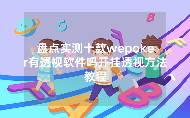 盘点实测十款wepoker有透视软件吗开挂透视方法教程