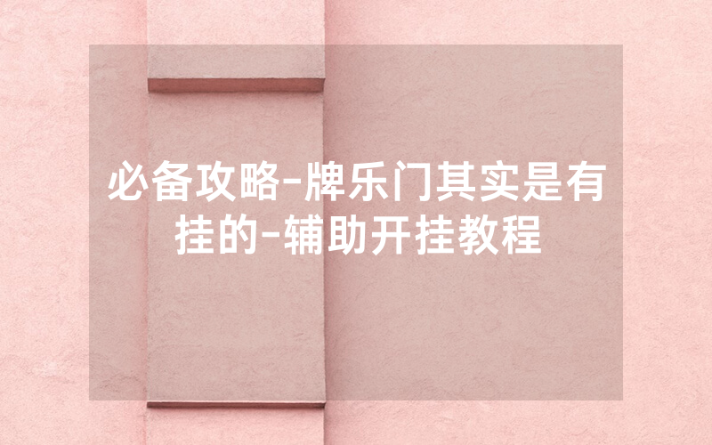必备攻略-牌乐门其实是有挂的-辅助开挂教程