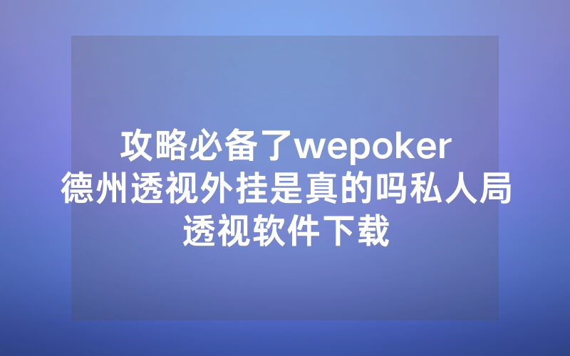攻略必备了wepoker德州透视外挂是真的吗私人局透视软件下载