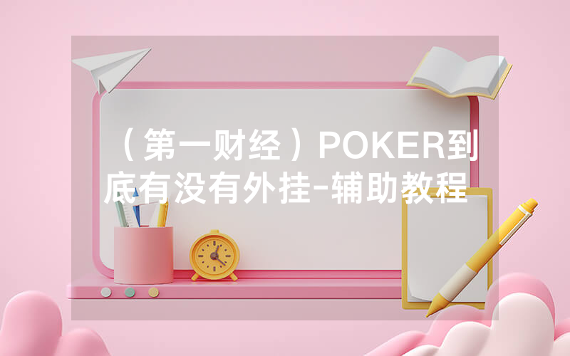 (第一财经)POKER到底有没有外挂-辅助教程