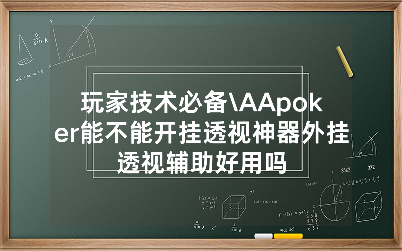 玩家技术必备\AApoker能不能开挂透视神器外挂透视辅助好用吗