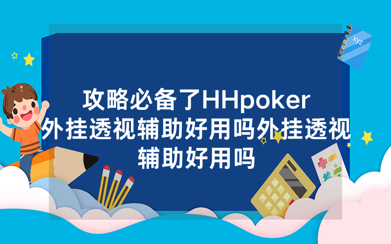 攻略必备了HHpoker外挂透视辅助好用吗外挂透视辅助好用吗