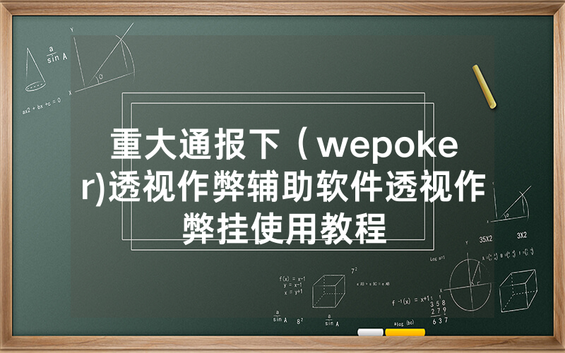 重大通报下（wepoker)透视作弊辅助软件透视作弊挂使用教程