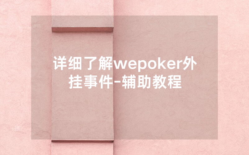 详细了解wepoker外挂事件-辅助教程