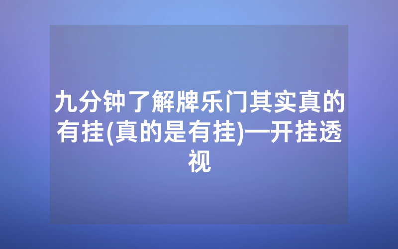九分钟了解牌乐门其实真的有挂(真的是有挂)—开挂透视