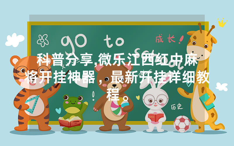 科普分享,微乐江西红中麻将开挂神器，最新开挂详细教程。