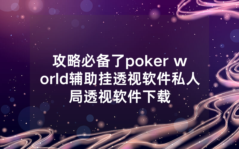 攻略必备了poker world辅助挂透视软件私人局透视软件下载