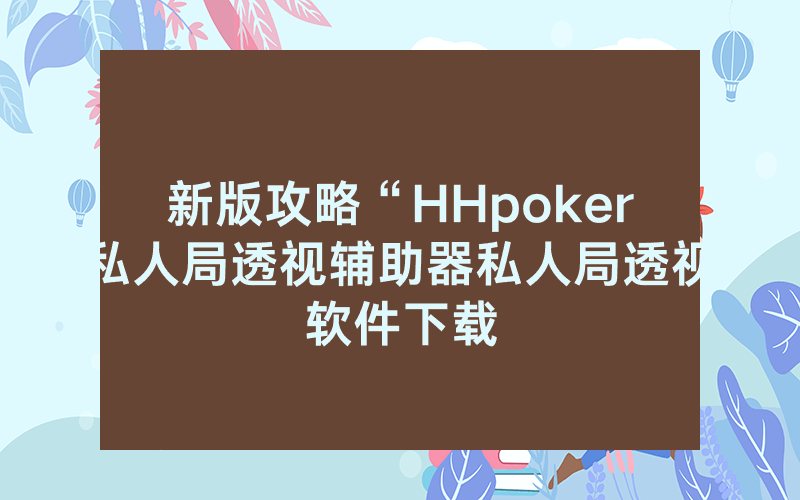 新版攻略“HHpoker私人局透视辅助器私人局透视软件下载