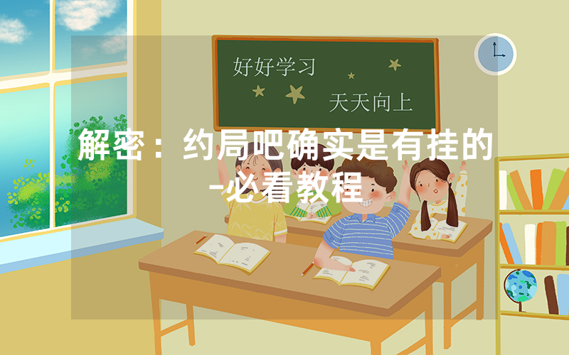 解密：约局吧确实是有挂的-必看教程