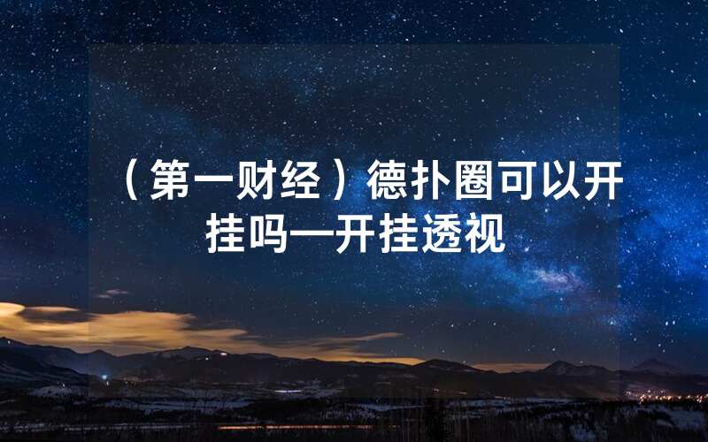 （第一财经）德扑圈可以开挂吗—开挂透视