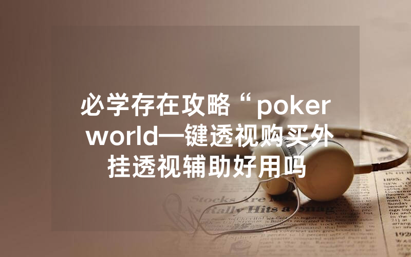 必学存在攻略“poker world—键透视购买外挂透视辅助好用吗