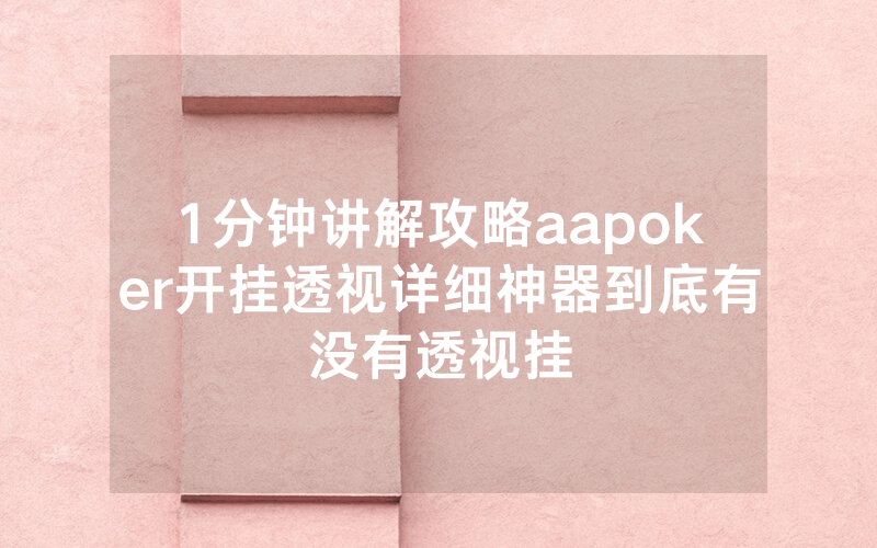 1分钟讲解攻略aapoker开挂透视详细神器到底有没有透视挂