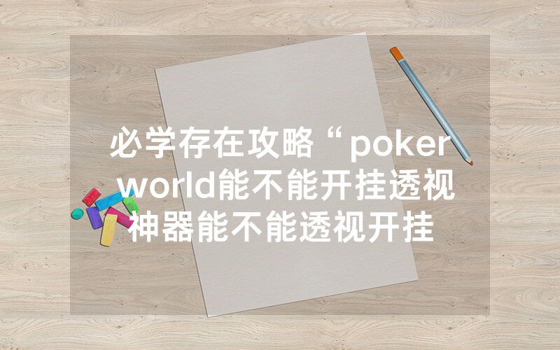 必学存在攻略“poker world能不能开挂透视神器能不能透视开挂