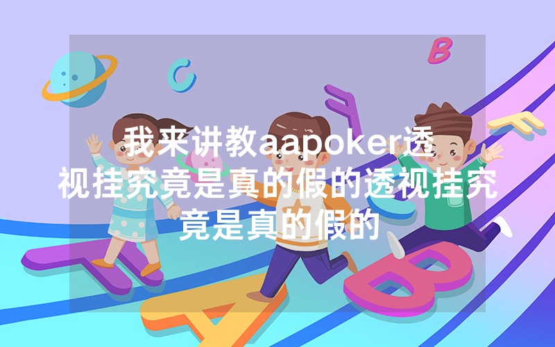 我来讲教aapoker透视挂究竟是真的假的透视挂究竟是真的假的