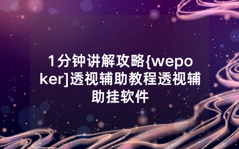 1分钟讲解攻略{wepoker]透视辅助教程透视辅助挂软件