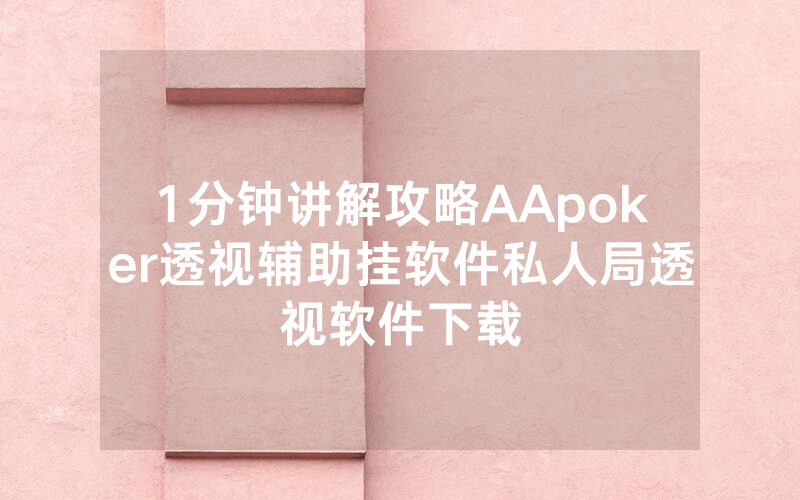 1分钟讲解攻略AApoker透视辅助挂软件私人局透视软件下载