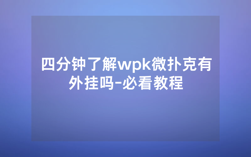 四分钟了解wpk微扑克有外挂吗-必看教程