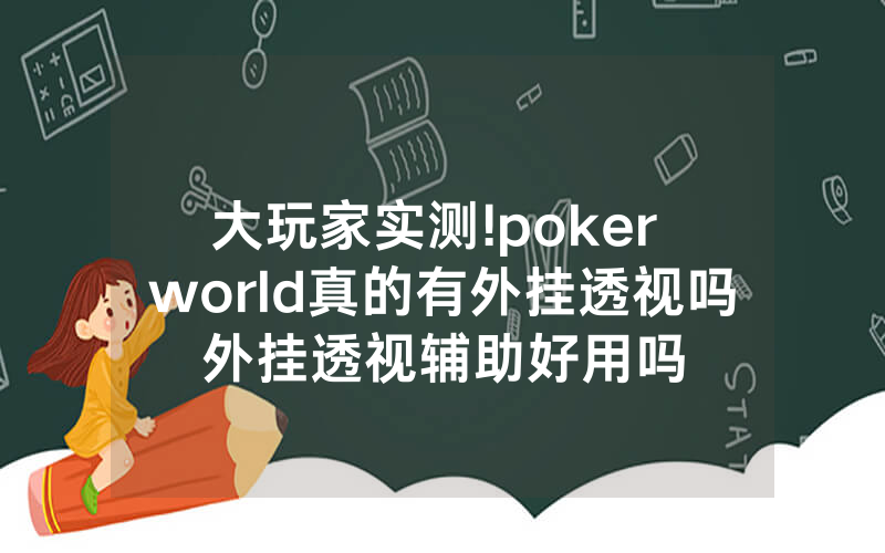 大玩家实测!poker world真的有外挂透视吗外挂透视辅助好用吗