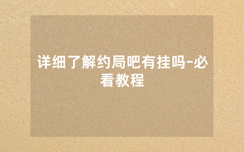 详细了解约局吧有挂吗-必看教程
