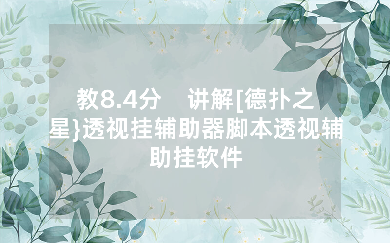 教8.4分鐘讲解[德扑之星}透视挂辅助器脚本透视辅助挂软件