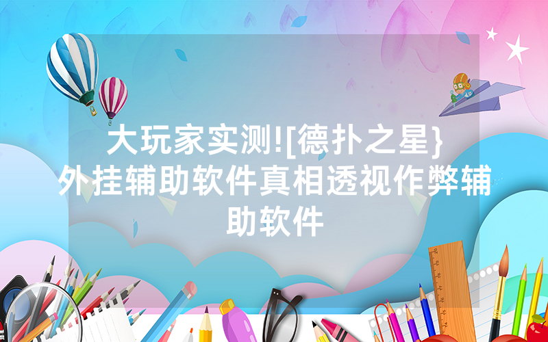 大玩家实测![德扑之星}外挂辅助软件真相透视作弊辅助软件