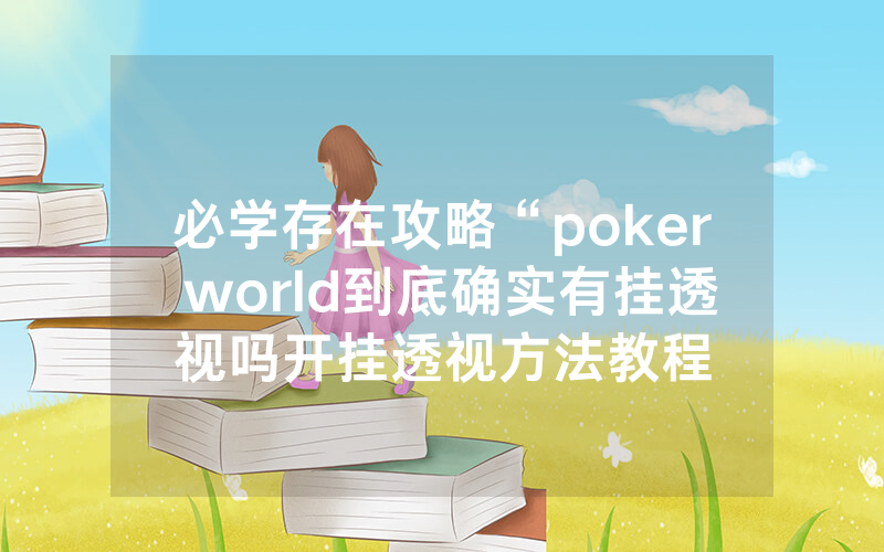 必学存在攻略“poker world到底确实有挂透视吗开挂透视方法教程