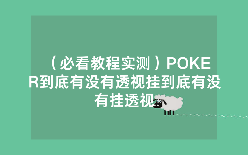 （必看教程实测）POKER到底有没有透视挂到底有没有挂透视