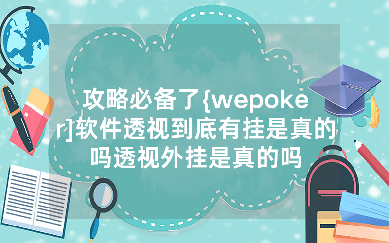 攻略必备了{wepoker]软件透视到底有挂是真的吗透视外挂是真的吗