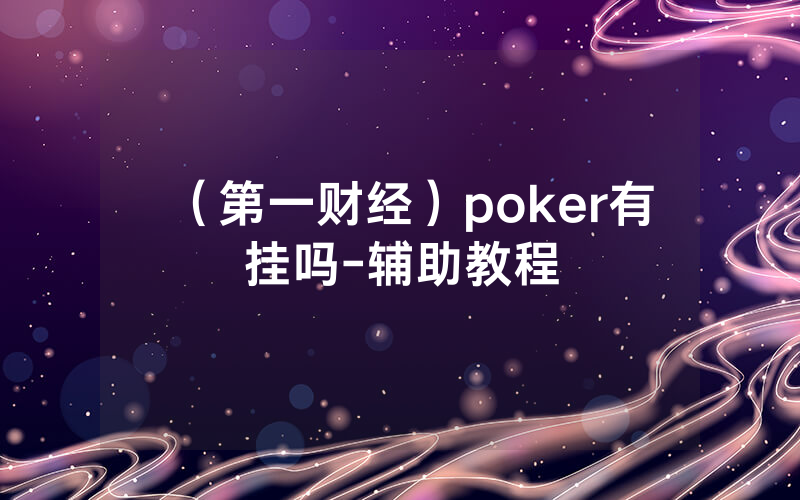 （第一财经）poker有挂吗-辅助教程