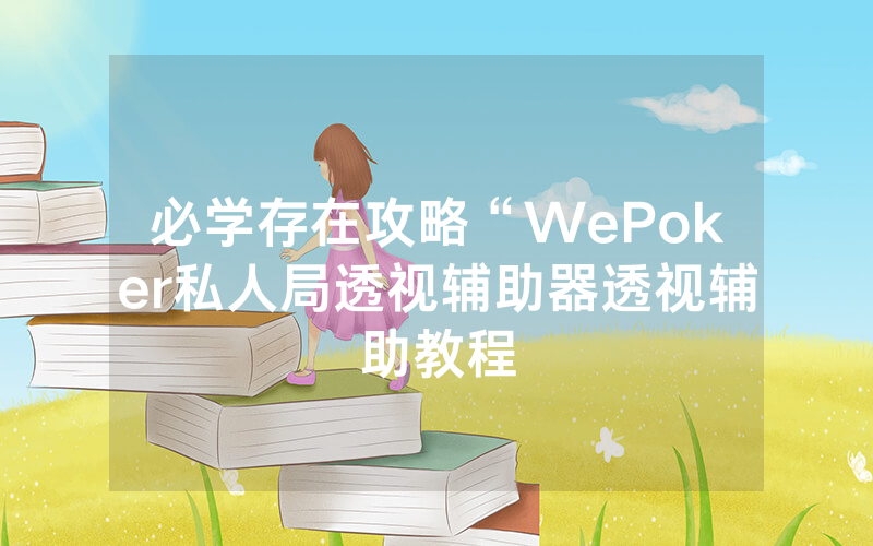 必学存在攻略“WePoker私人局透视辅助器透视辅助教程