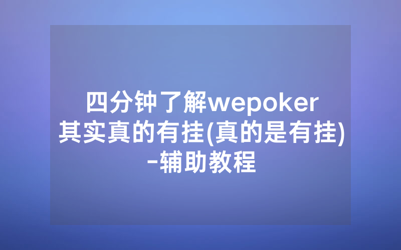 四分钟了解wepoker其实真的有挂(真的是有挂)-辅助教程
