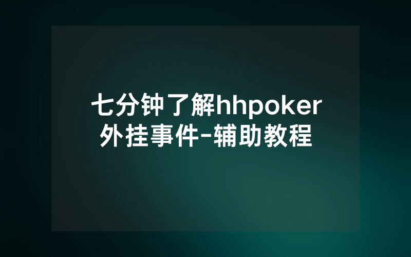 七分钟了解hhpoker外挂事件-辅助教程