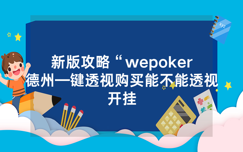 新版攻略“wepoker德州—键透视购买能不能透视开挂